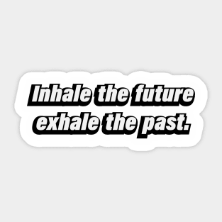 Inhale the future, exhale the past Sticker